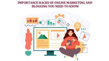 Importance hacks of Online Marketing and Blogging you need to know
